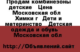 Продам комбинезоны детские › Цена ­ 250 - Московская обл., Химки г. Дети и материнство » Детская одежда и обувь   . Московская обл.